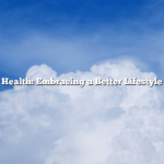 Health: Embracing a Better Lifestyle