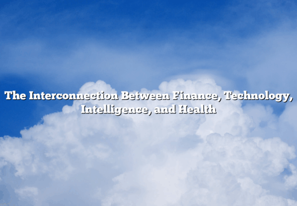 The Interconnection Between Finance, Technology, Intelligence, and Health