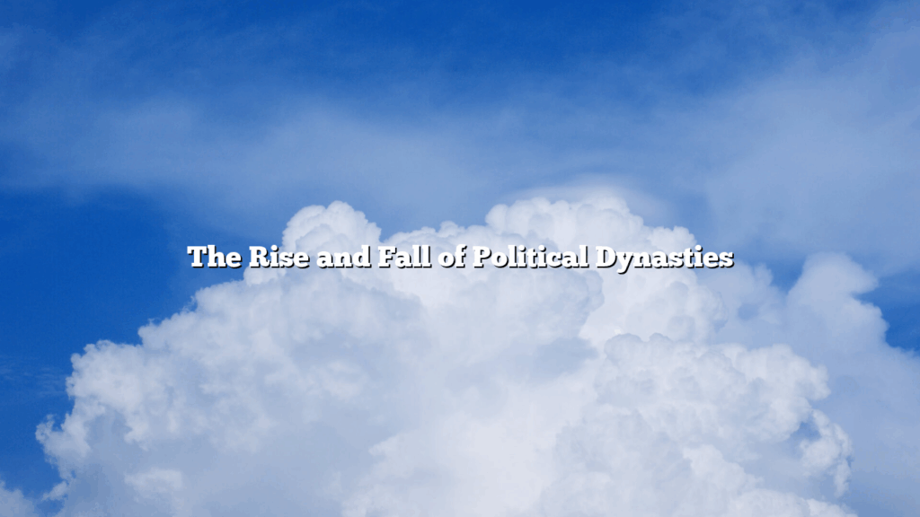 The Rise and Fall of Political Dynasties